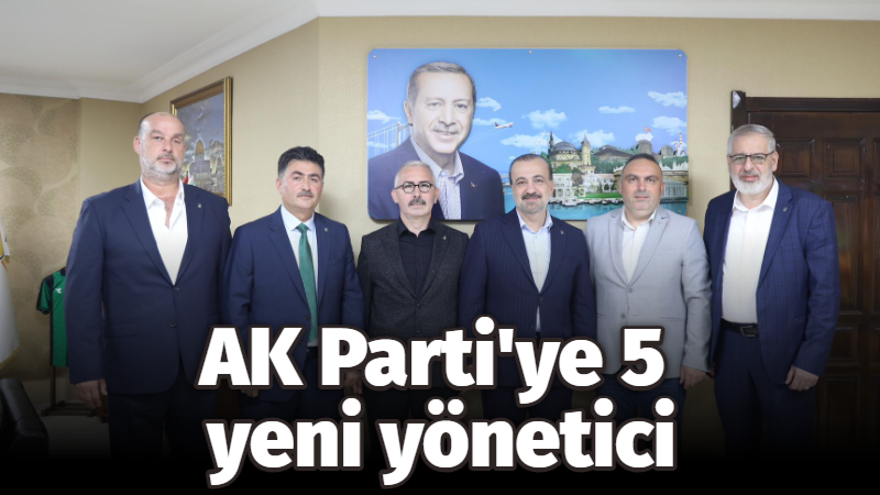 AK Parti’ye 5 yeni yönetici