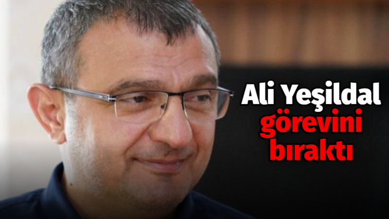 Ali Yeşildal görevini bıraktı