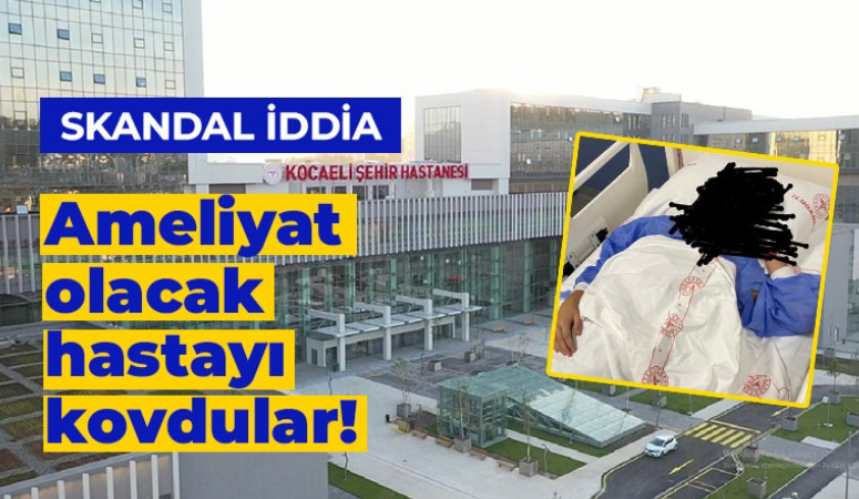 Ameliyat olacak hastayı kovdular!