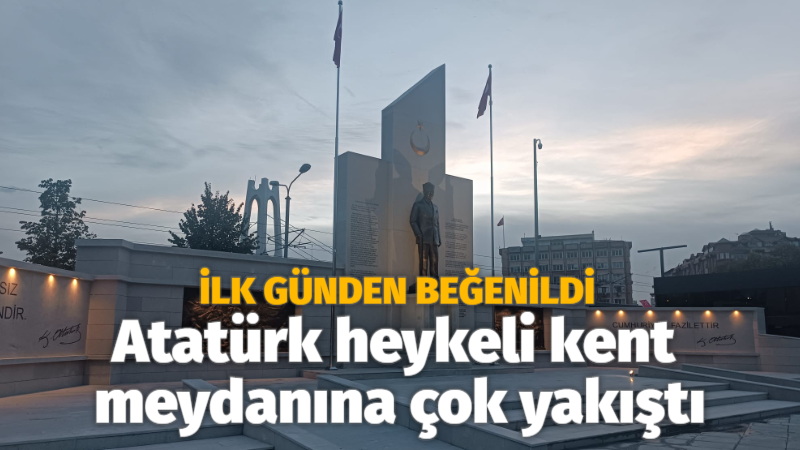 Atatürk heykeli kent meydanına çok yakıştı