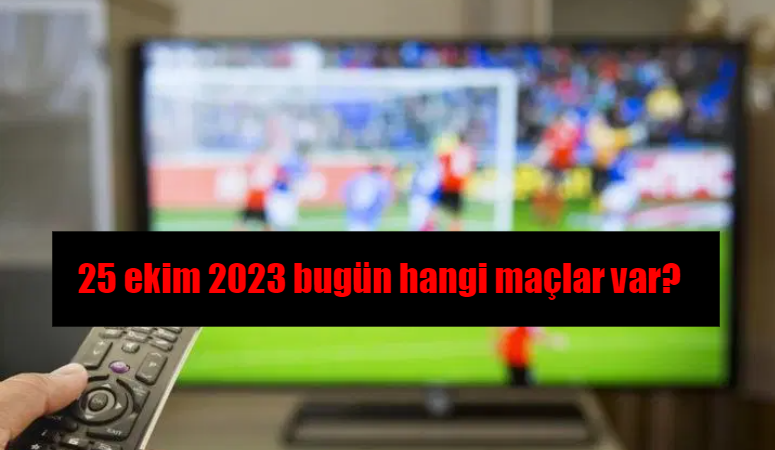 Bugünkü maçlar! 25 Ekim bugün kimin maçı var?