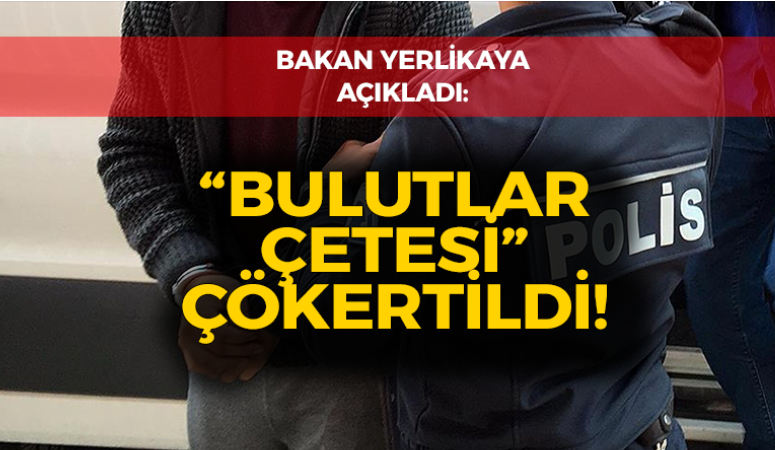 “Bulutlar Çetesi” çökertildi