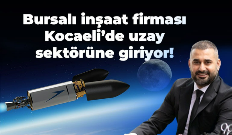 Bursalı inşaat firması Kocaeli’de uzay sektörüne giriyor!