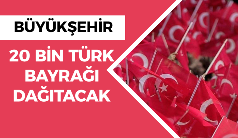 Büyükşehir 20 bin Türk Bayrağı dağıtacak