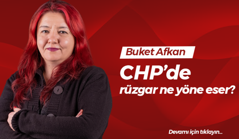 CHP’de rüzgar ne yöne eser?