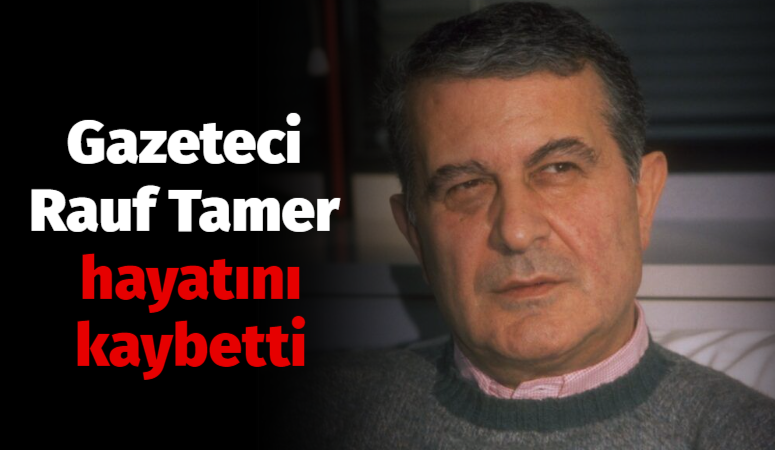 Gazeteci Rauf Tamer hayatını kaybetti