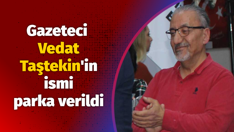 Gazeteci Vedat Taştekin’in ismi parka verildi