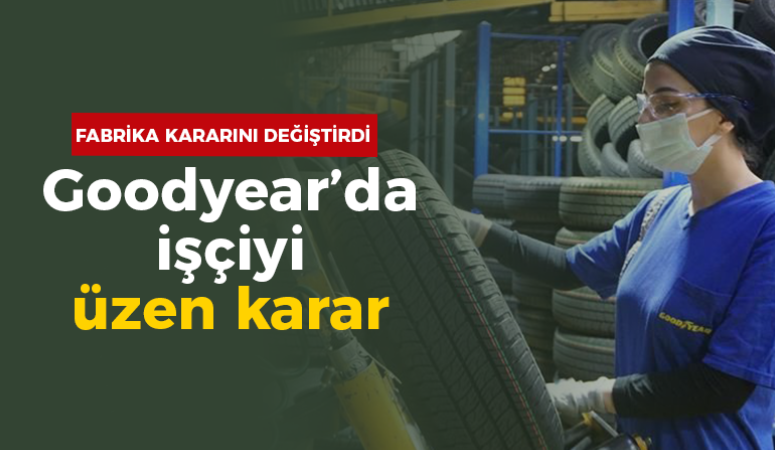 Goodyear’da işçiyi üzen karar