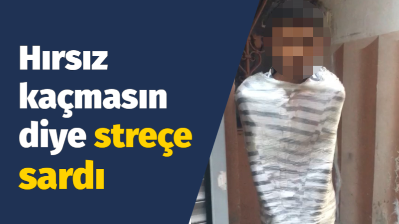 Hırsız kaçmasın diye streçe sardı