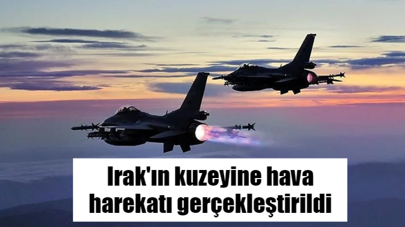 Irak’ın kuzeyine hava harekatı gerçekleştirildi