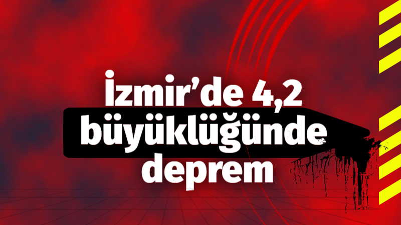 İzmir’de 4,2 büyüklüğünde deprem