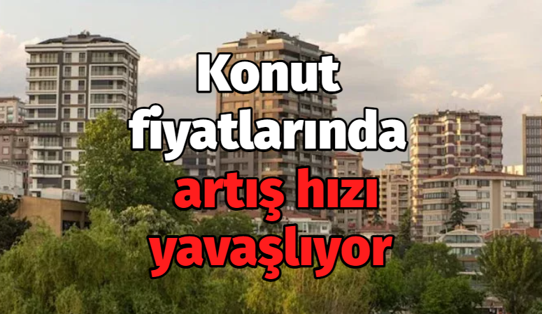 Konut fiyatlarında artış hızı yavaşlıyor