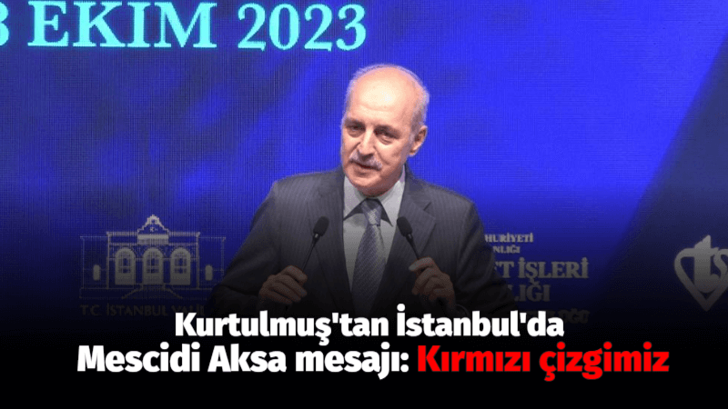 Kurtulmuş’tan İstanbul’da Mescidi Aksa mesajı: Kırmızı çizgimiz