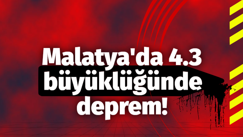 Malatya’da 4.3 büyüklüğünde deprem!