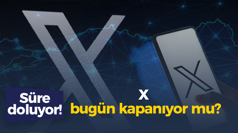 X kapanıyor mu? Verilen süre bugün sona eriyor