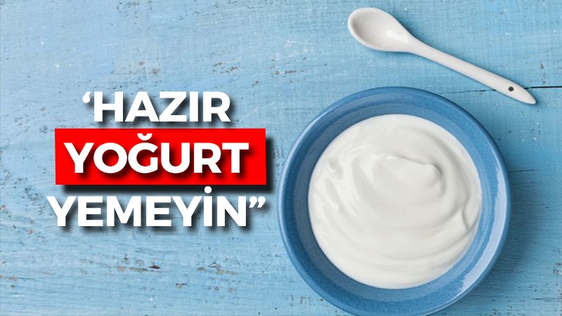 Uzmanından uyarı: Hazır yoğurt yemeyin