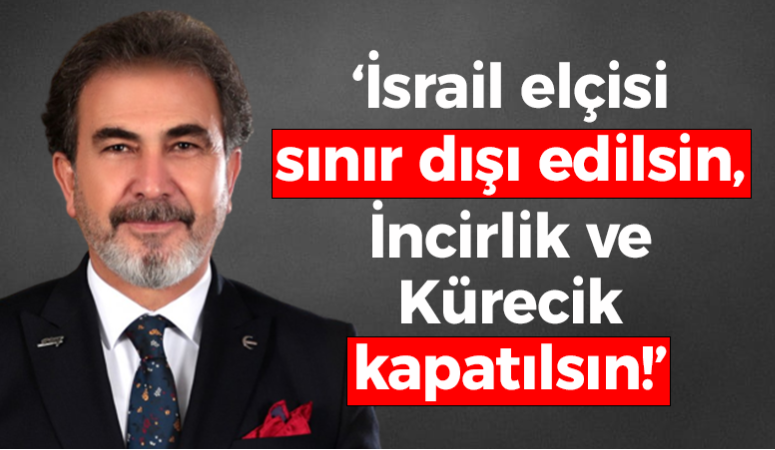 Mehmet Aşıla: İsrail elçisi sınır dışı edilsin, İncirlik ve Kürecik kapatılsın!