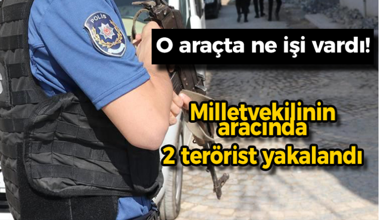 Milletvekilinin aracında 2 terörist yakalandı