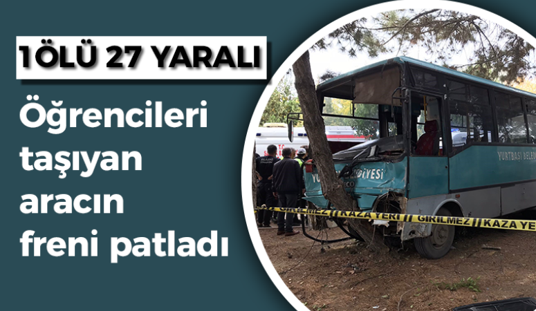 Öğrencileri taşıyan aracın freni patladı: 1 ölü 27 yaralı