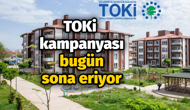 TOKİ kampanyası bugün sona eriyor