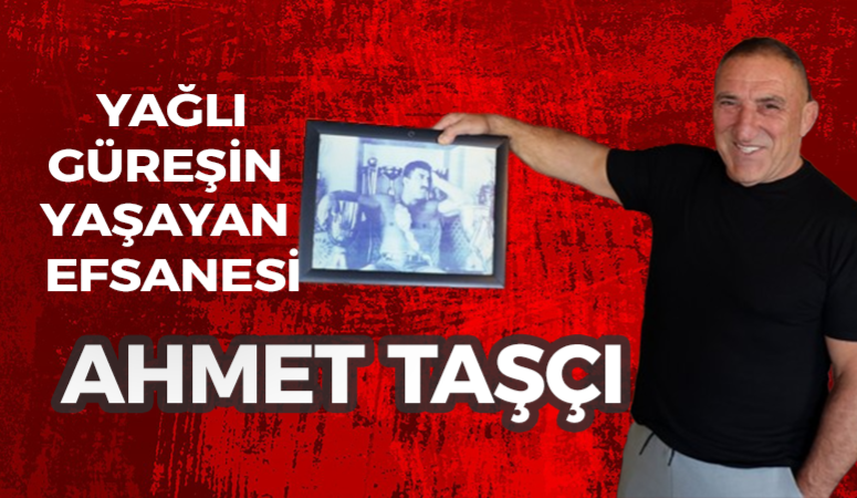 Yağlı güreşin yaşayan efsanesi Ahmet Taşçı