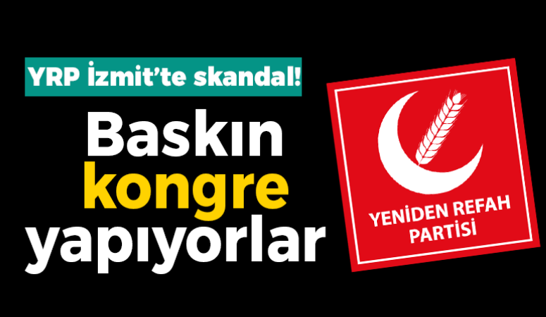 YRP İzmit’te skandal: Baskın kongre yapıyorlar