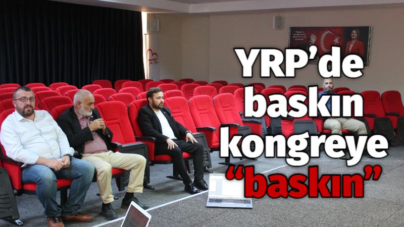 YRP’de baskın kongre yapılacağını