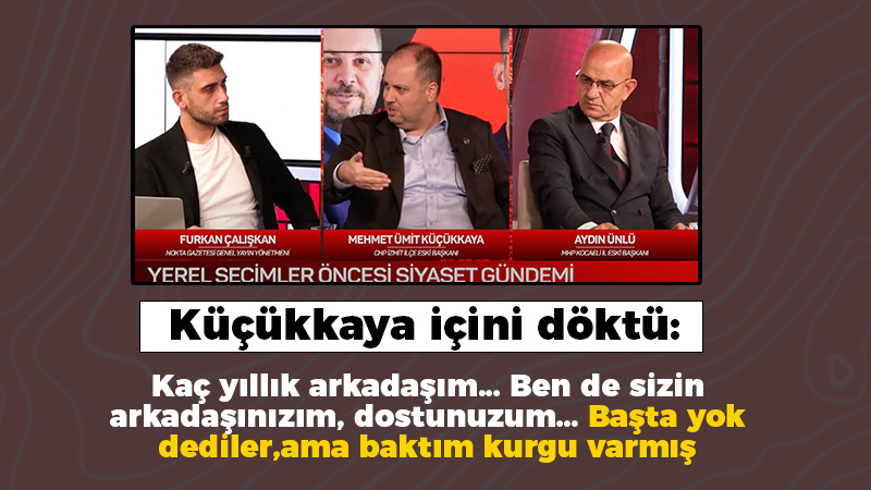 Küçükkaya içini döktü: Kaç yıllık arkadaşım… Ben de sizin arkadaşınızım, dostunuzum… Başta yok dediler, ama baktım kurgu varmış