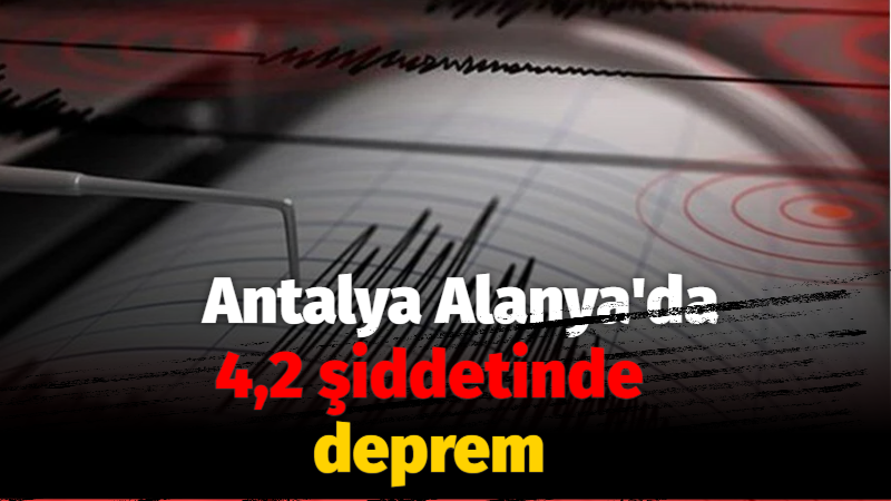 Antalya’da 4,2 şiddetinde deprem!