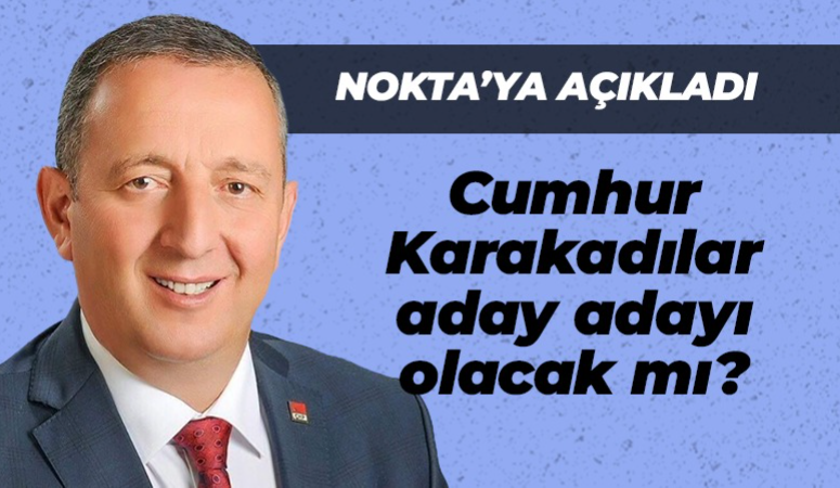 Cumhur Karakadılar aday adayı olacak mı?