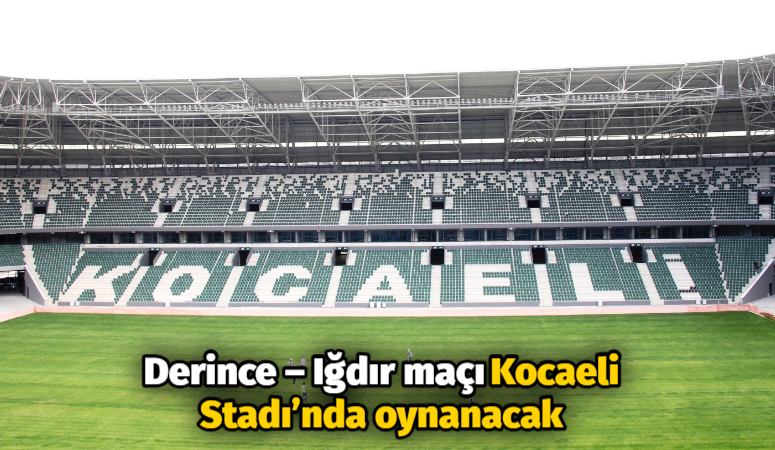 Derince – Iğdır maçı Kocaeli Stadı’nda oynanacak