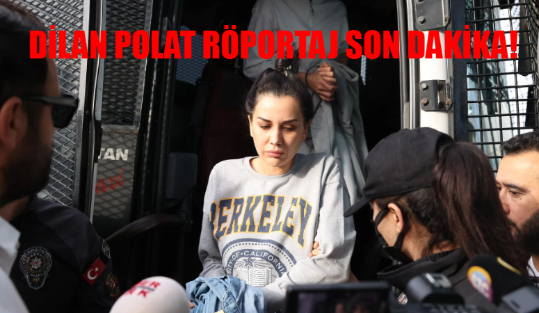 Dilan Polat Röportaj Son Dakika: Dilan Polat Cezaevi Günleri İlk Kez Açıkladı! Dilan Polat Röportajı