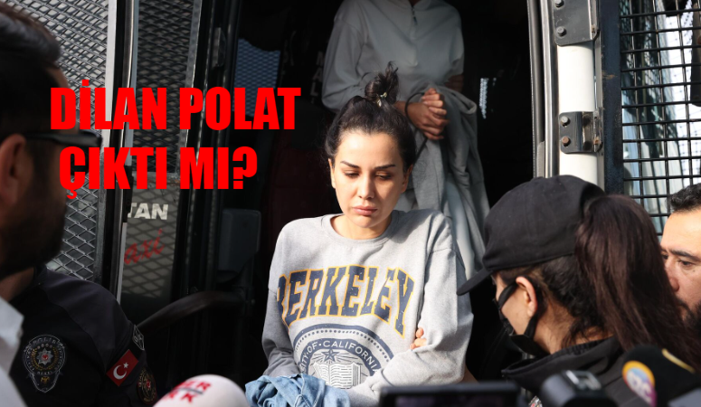 Dilan Polat Tahliye Edildi Mi? Dilan Polat Çıktı Mı? Dilan Polat Cezaevi Çıktı Mı?