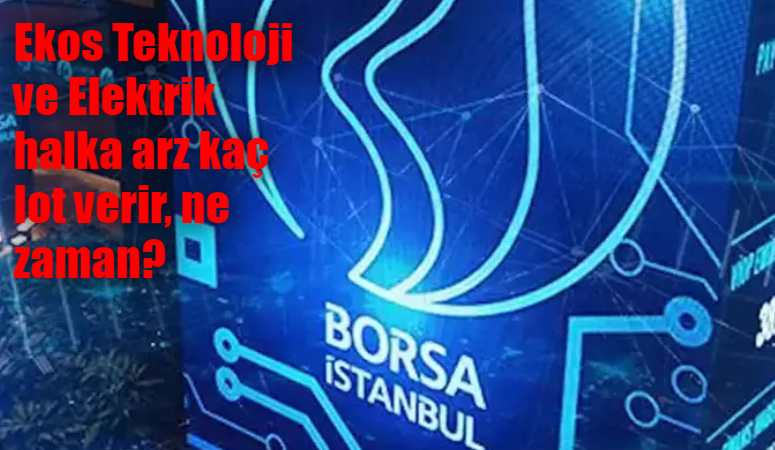 Ekos halka arz kaç lot verir, ne zaman? Ekos Teknoloji ve Elektrik halka arz katılım endeksine uygun mu, hangi bankalarda var?