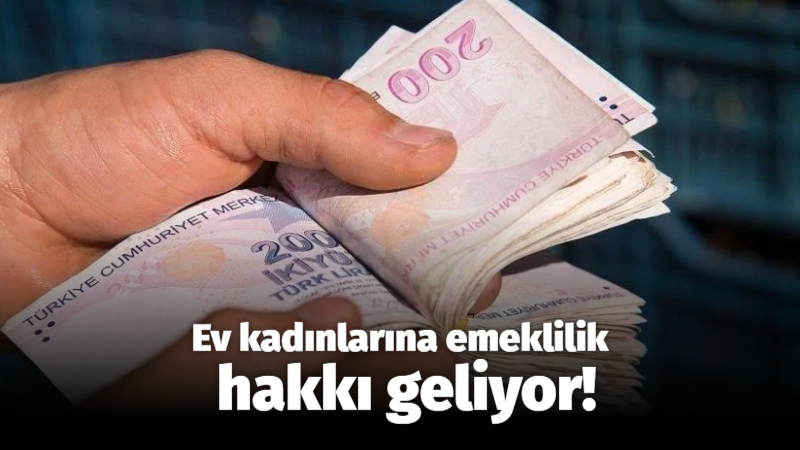 Ev kadınlarına emeklilik hakkı geliyor