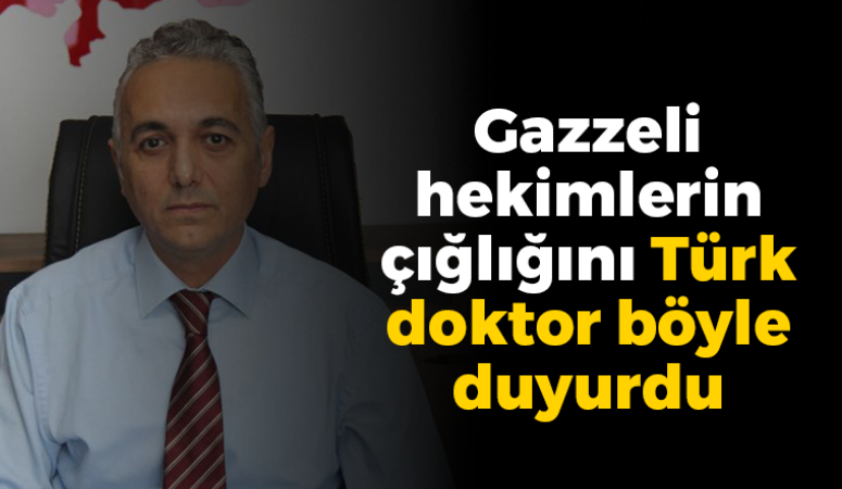 Gazzeli hekimlerin çığlığını Türk doktor böyle duyurdu