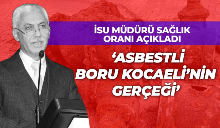 İSU Müdürü Sağlık miktarı açıkladı; Asbestli boru Kocaeli’nin gerçeği