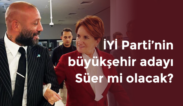 İYİ Parti’nin büyükşehir adayı Süer mi olacak?