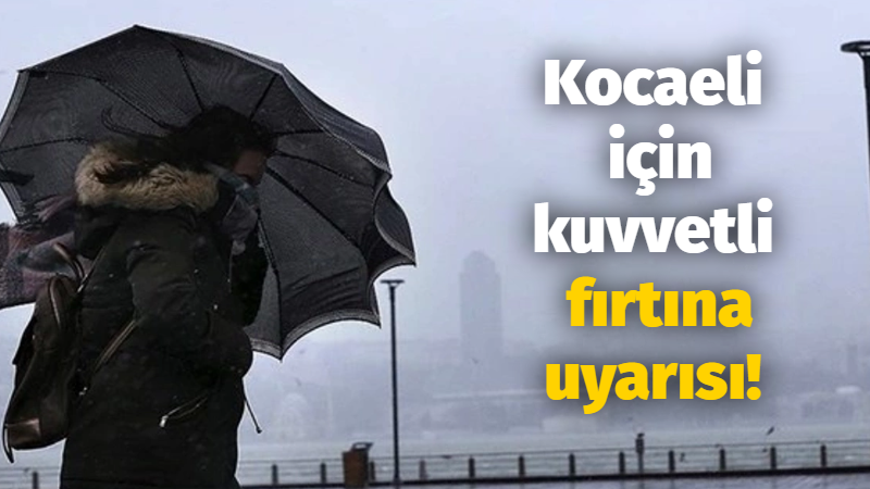 Kocaeli için kuvvetli fırtına uyarısı!