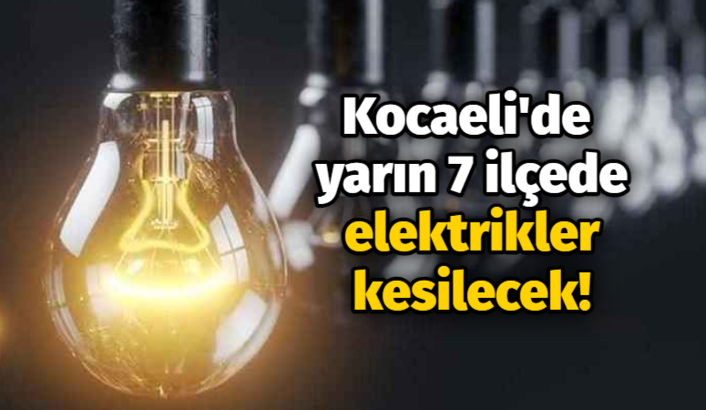 Kocaeli’de yarın 7 ilçede elektrikler kesilecek!