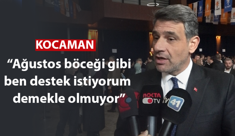 Kocaman, “Ağustos böceği gibi ben destek istiyorum demekle olmuyor”