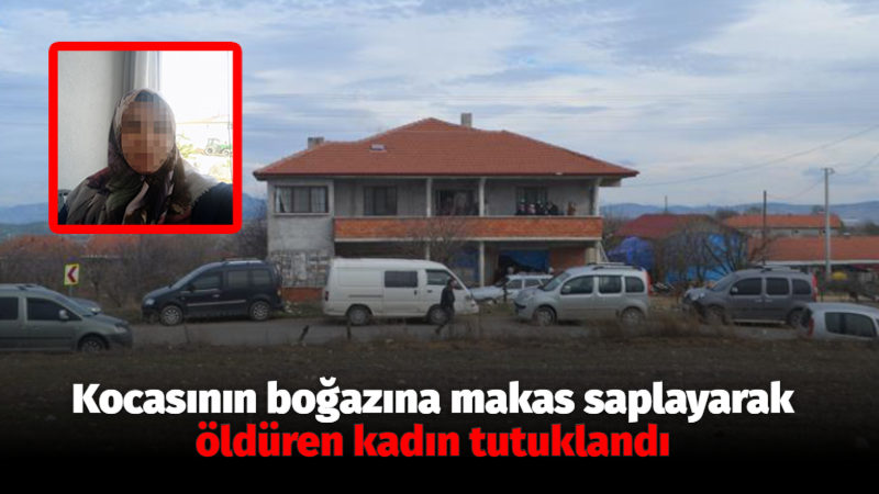 Kocasının boğazına makas saplayarak öldüren kadın tutuklandı