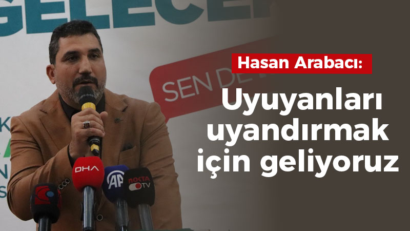 Hasan Arabacı: Uyuyanları uyandırmak için geliyoruz