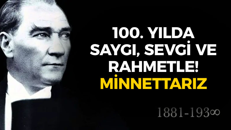 100’üncü yılda saygı, sevgi ve rahmetle! Minnettarız