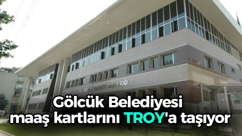 Gölcük Belediyesi maaş kartlarını TROY’a taşıyor