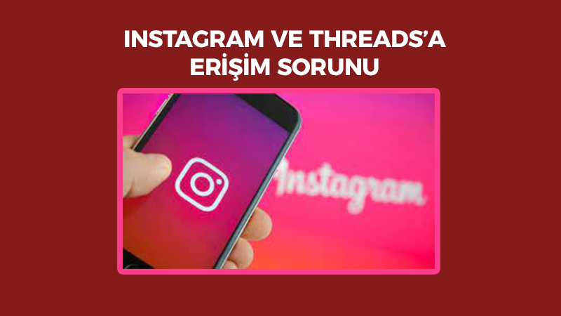 Instagram ve Threads'a kullanıcıları