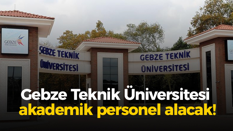 Gebze Teknik Üniversitesi akademik personel alacak!