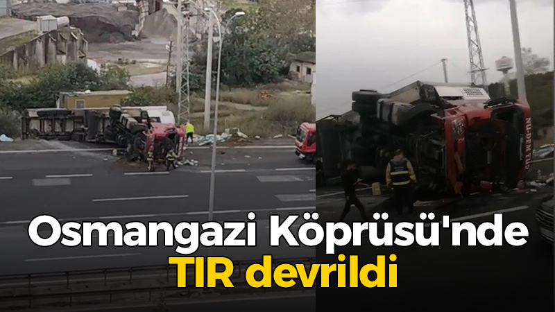 Osmangazi Köprüsü’nde TIR devrildi