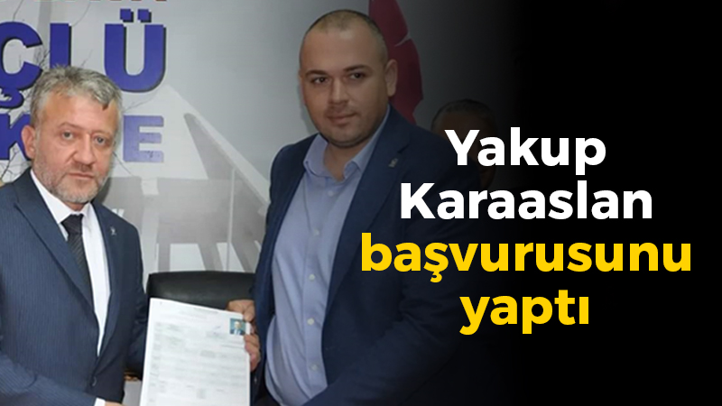 Yakup Karaaslan başvurusunu yaptı