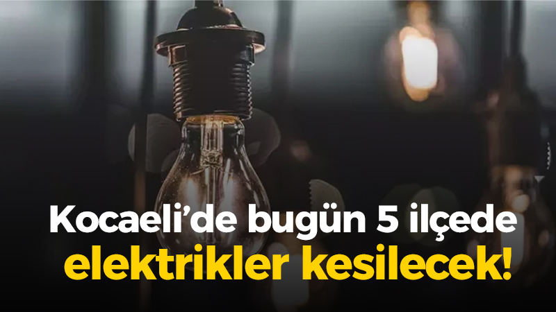 Kocaeli’de bugün 5 ilçede  elektrikler kesilecek!